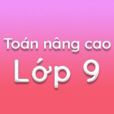 Toán nâng cao lớp 9 năm 2021- TS Phạm Sỹ Nam - Hoc247.vn